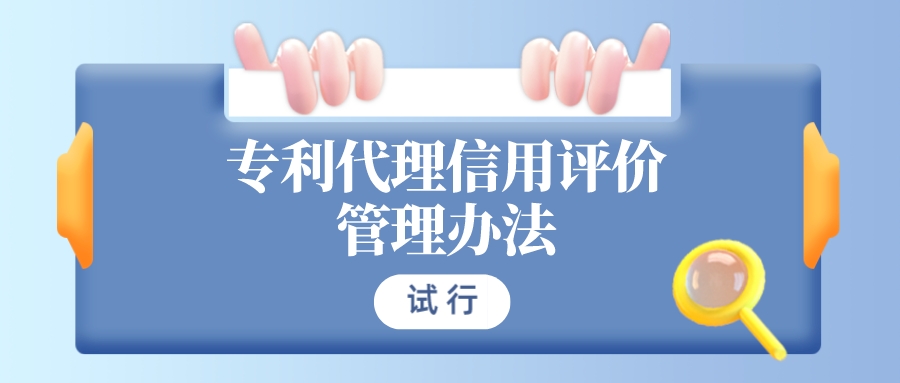 非正常申請最高扣減40分！《專利代理信用評價管理辦法（試行）》