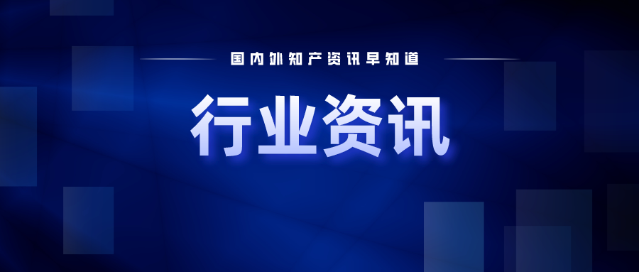 2025年我國(guó)發(fā)明專利審查周期將壓減至15個(gè)月；特斯拉要求英國(guó)法院繼續(xù)審理5G專利訴訟